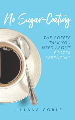 No Sugar Coating: The Coffee Talk You Need About Foster Parenting (Discuția la cafea de care aveți nevoie despre creșterea copiilor în familii adoptive) - No Sugar Coating: The Coffee Talk You Need About Foster Parenting