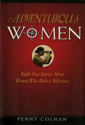 Femei aventuroase: Opt povești adevărate despre femei care au făcut o diferență - Adventurous Women: Eight True Stories about Women Who Made a Difference