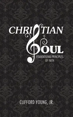 Sufletul creștin: Principiile fundamentale ale credinței - Christian Soul: Foundation Principles of Faith