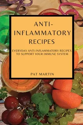 Rețete antiinflamatorii: Rețete antiinflamatorii de zi cu zi pentru a vă susține sistemul imunitar - Anti-Inflammatory Recipes: Everyday Anti-Inflammatory Recipes to Support Your Immune System