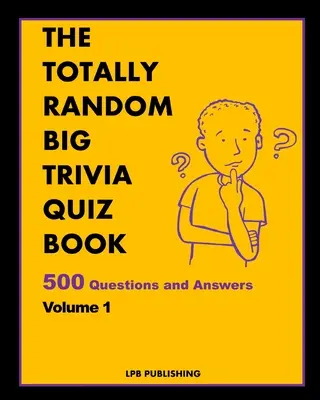 The Totally Random Big Trivia Quiz Book: 500 Întrebări și răspunsuri Volumul 1 - The Totally Random Big Trivia Quiz Book: 500 Questions and Answers Volume 1
