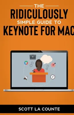 The Ridiculously Simple Guide to Keynote For Mac: Crearea de prezentări pe Mac - The Ridiculously Simple Guide to Keynote For Mac: Creating Presentations On Your Mac