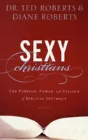 Creștini sexy: Scopul, puterea și pasiunea intimității biblice (The Purpose, Power, and Passion of Biblical Intimacy) - Sexy Christians: The Purpose, Power, and Passion of Biblical Intimacy
