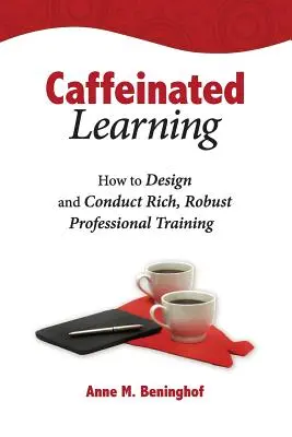 Învățarea cofeinizată: Cum să concepeți și să desfășurați o formare profesională bogată și solidă - Caffeinated Learning: How to Design and Conduct Rich, Robust Professional Training