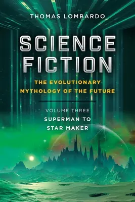 Science Fiction: Mitologia evolutivă a viitorului: Volumul trei: De la Superman la Star Maker - Science Fiction: the Evolutionary Mythology of the Future: Volume Three: Superman to Star Maker