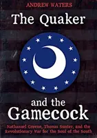 Quaker-ul și Gamecock-ul: Nathanael Greene, Thomas Sumter și războiul revoluționar pentru sufletul sudului - The Quaker and the Gamecock: Nathanael Greene, Thomas Sumter, and the Revolutionary War for the Soul of the South