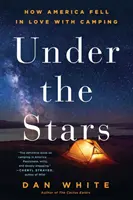 Under the Stars: Cum s-a îndrăgostit America de camping - Under the Stars: How America Fell in Love with Camping