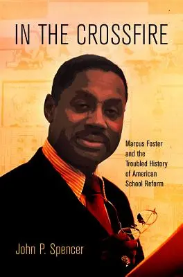 In the Crossfire: Marcus Foster și istoria tulbure a reformei școlare americane - In the Crossfire: Marcus Foster and the Troubled History of American School Reform