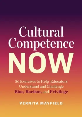 Competența culturală acum: 56 de exerciții pentru a-i ajuta pe educatori să înțeleagă și să combată prejudecățile, rasismul și privilegiile - Cultural Competence Now: 56 Exercises to Help Educators Understand and Challenge Bias, Racism, and Privilege
