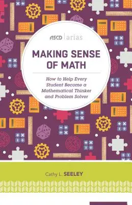 Making Sense of Math: Cum să ajutați fiecare elev să devină un gânditor matematic și un rezolvator de probleme (ASCD Arias) - Making Sense of Math: How to Help Every Student Become a Mathematical Thinker and Problem Solver (ASCD Arias)