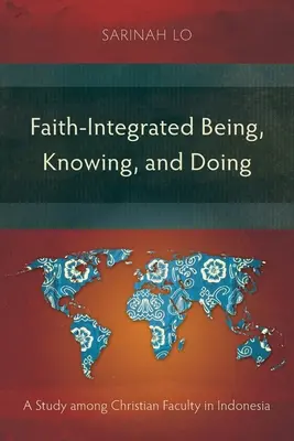 Ființă, cunoaștere și acțiune integrate în credință: Un studiu în rândul cadrelor didactice creștine din Indonezia - Faith-Integrated Being, Knowing, and Doing: A Study among Christian Faculty in Indonesia