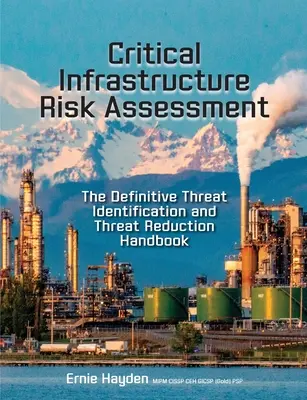 Critical Infrastructure Risk Assessment: Manualul definitiv de identificare și reducere a amenințărilor (The Definitive Threat Identification and Threat Reduction Handbook) - Critical Infrastructure Risk Assessment: The Definitive Threat Identification and Threat Reduction Handbook