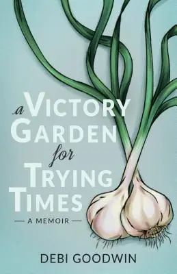 O grădină victorioasă pentru vremuri grele - A Victory Garden for Trying Times