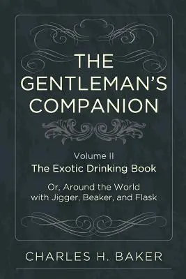 The Gentleman's Companion: Being an Exotic Drinking Book Or, Around the World with Jigger, Beaker and Flask