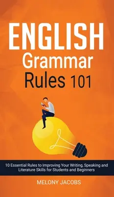 English Grammar Rules 101: 10 reguli esențiale pentru îmbunătățirea abilităților dvs. de scriere, vorbire și literatură pentru studenți și începători - English Grammar Rules 101: 10 Essential Rules to Improving Your Writing, Speaking and Literature Skills for Students and Beginners