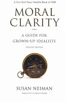 Claritate morală: Un ghid pentru idealiștii maturi - Ediție revizuită - Moral Clarity: A Guide for Grown-Up Idealists - Revised Edition