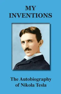 Invențiile mele: Autobiografia lui Nikola Tesla - My Inventions: The Autobiography of Nikola Tesla