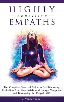 Empații extrem de sensibili: Ghidul complet de supraviețuire pentru descoperirea de sine, protecția împotriva narcisiștilor și a vampirilor energetici și dezvoltarea Emp - Highly Sensitive Empaths: The Complete Survival Guide to Self-Discovery, Protection from Narcissists and Energy Vampires, and Developing the Emp