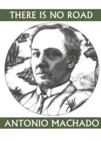 Nu există drum: Proverbe de Antonio Machado - There Is No Road: Proverbs by Antonio Machado