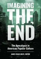Imaginarea sfârșitului: Apocalipsa în cultura populară americană - Imagining the End: The Apocalypse in American Popular Culture