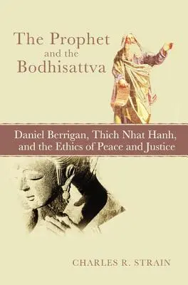 Profetul și Bodhisattva: Daniel Berrigan, Thich Nhat Hanh și etica păcii și justiției - The Prophet and the Bodhisattva: Daniel Berrigan, Thich Nhat Hanh, and the Ethics of Peace and Justice