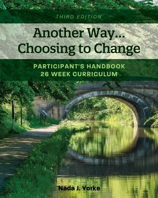 O altă cale...Alegerea de a te schimba: Manualul participantului - program de 26 de săptămâni - Another Way...Choosing to Change: Participant's Handbook - 26 week curriculum