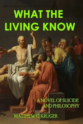 Ce știu cei vii: Un roman despre sinucidere și filosofie - What The Living Know: A Novel of Suicide and Philosophy