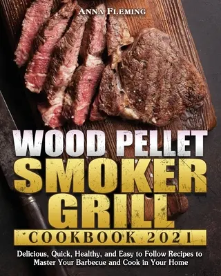 Carte de bucate pentru grătar cu afumătoare pe peleți de lemn 2021 - Wood Pellet Smoker Grill Cookbook 2021