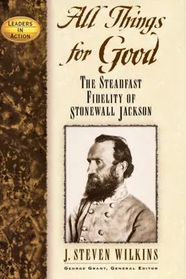 Toate lucrurile spre bine: Fidelitatea neclintită a lui Stonewall Jackson - All Things for Good: The Steadfast Fidelity of Stonewall Jackson