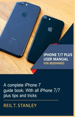 MANUAL DE UTILIZARE iPHONE 7/7 PLUS PENTRU DEBUTANȚI: Un ghid complet pentru iPhone 7; Cu toate sfaturile și trucurile iPhone 7/7 plus - iPHONE 7/7 PLUS USER MANUAL FOR BEGINNERS: A complete iPhone 7 guide book; With all iPhone 7/7 plus tips and tricks