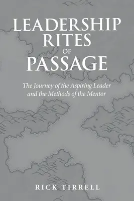 Leadership Rites of Passage: Călătoria liderului aspirant și metodele mentorului (The Journey of the Aspiring Leader and the Methods of the Mentor) - Leadership Rites of Passage: The Journey of the Aspiring Leader and the Methods of the Mentor