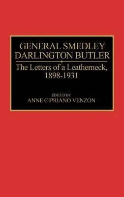 Generalul Smedley Darlington Butler: The Letters of a Leatherneck, 1898-1931 - General Smedley Darlington Butler: The Letters of a Leatherneck, 1898-1931