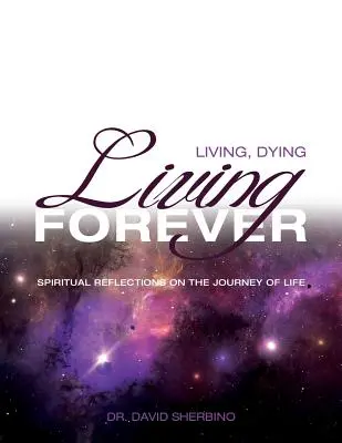 A trăi, a muri, a trăi pentru totdeauna: Reflecții spirituale asupra călătoriei vieții - Living, Dying, Living Forever: Spiritual Reflections on the Journey of Life