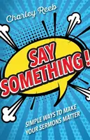 Spune ceva! Modalități simple de a-ți face predicile să conteze - Say Something!: Simple Ways to Make Your Sermons Matter