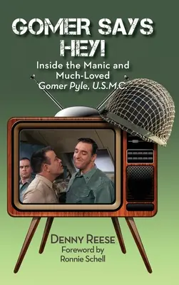 Gomer Says Hey! În interiorul maniacului și mult iubitului Gomer Pyle, U.S.M.C. (hardback) - Gomer Says Hey! Inside the Manic and Much-Loved Gomer Pyle, U.S.M.C. (hardback)