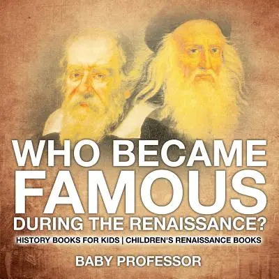 Cine a devenit celebru în timpul Renașterii? Cărți de istorie pentru copii - Cărți pentru copii despre Renaștere - Who Became Famous during the Renaissance? History Books for Kids - Children's Renaissance Books