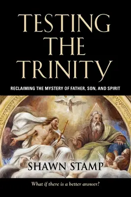 Testarea Trinității: Revendicarea misterului Tatălui, Fiului și Duhului - Testing the Trinity: Reclaiming the Mystery of Father, Son, and Spirit