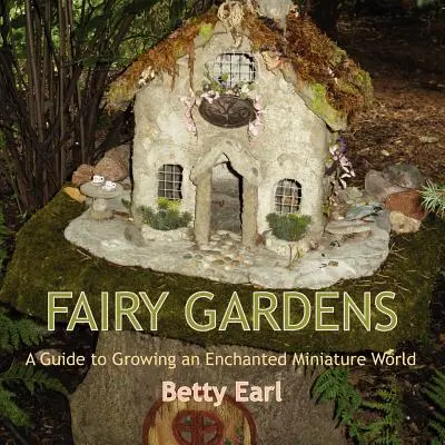 Grădini de zâne: Un ghid pentru cultivarea unei lumi miniaturale fermecate - Fairy Gardens: A Guide to Growing an Enchanted Miniature World