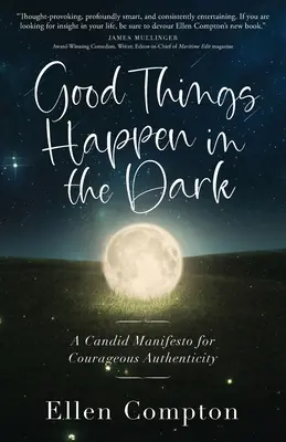 Lucrurile bune se întâmplă în întuneric: Un manifest candid pentru autenticitate curajoasă - Good Things Happen in the Dark: A Candid Manifesto for Courageous Authenticity