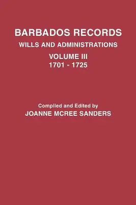 Barbados Records. Testamente și administrații: Volumul III, 1701-1725 - Barbados Records. Wills and Administrations: Volume III, 1701-1725