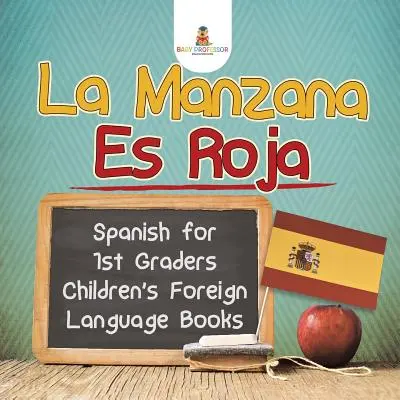 La Manzana Es Roja - Spanish for 1st Graders - Cărți pentru copii cu limbi străine - La Manzana Es Roja - Spanish for 1st Graders - Children's Foreign Language Books