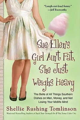 Fata lui Sue Ellen nu este grasă, ea doar cântărește greu: Belle of All Things Southern Dishes pe bărbați, bani, și nu pierde MIDLI Fe mintea ta - Sue Ellen's Girl Ain't Fat, She Just Weighs Heavy: The Belle of All Things Southern Dishes on Men, Money, and Not Losing Your MIDLI Fe Mind