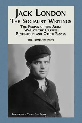 Jack London: The Socialist Writings: Oamenii din abis, Războiul claselor, Revoluția și alte eseuri (The People of the Abyss, War of the Classes, Revolution and Other Essays) - Jack London: The Socialist Writings: The People of the Abyss, War of the Classes, Revolution and Other Essays