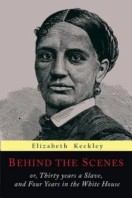 În spatele scenei: Sau, Treizeci de ani de sclavie și patru ani la Casa Albă - Behind the Scenes: Or, Thirty Years a Slave, and Four Years in the White House