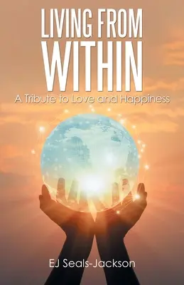 Trăind din interior: Un tribut adus iubirii și fericirii - Living from Within: A Tribute to Love and Happiness