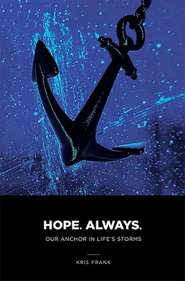 Hope Always: Ancora noastră în furtunile vieții: Our Anchor in Life's Storms - Hope Always: Our Anchor in Life's Storms: Our Anchor in Life's Storms