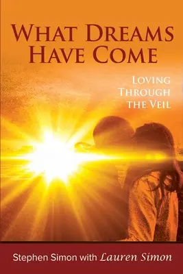 Ce vise au venit: Loving Through The Veil - What Dreams Have Come: Loving Through The Veil