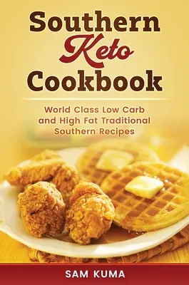 Carte de bucate Keto din sud: Rețete sudiste de clasă mondială cu conținut ridicat de grăsimi și conținut scăzut de carbohidrați - Southern Keto Cookbook: World Class High Fat and Low Carb Southern Recipes