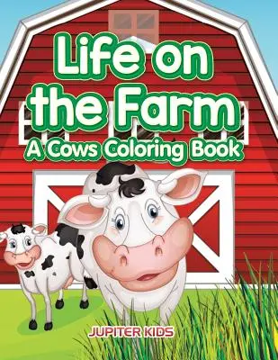 Viața la fermă: O carte de colorat cu vaci - Life on the Farm: A Cows Coloring Book