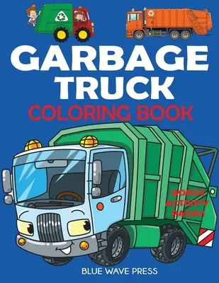 Carte de colorat cu camioane de gunoi: Pentru copiii care iubesc camioanele! - Garbage Truck Coloring Book: For Kids Who Love Trucks!